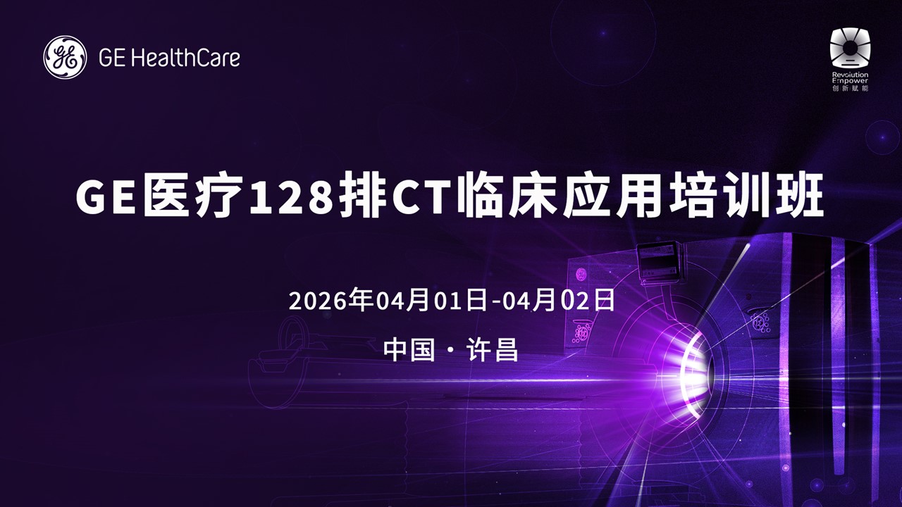 培训班直播-GE医疗128排CT临床应用培训班